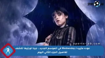 عودة مثيرة لـ Wednesday في الموسم الجديد.. جينا أورتيغا تكشف تفاصيل الجزء الثاني اليوم